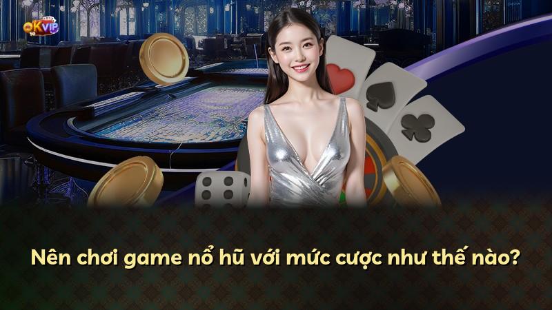 Nên chơi game nổ hũ với mức cược như thế nào?