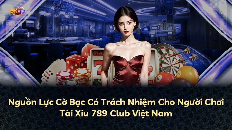 Nguồn Lực Cờ Bạc Có Trách Nhiệm Cho Người Chơi Tài Xỉu 789 Club Việt Nam