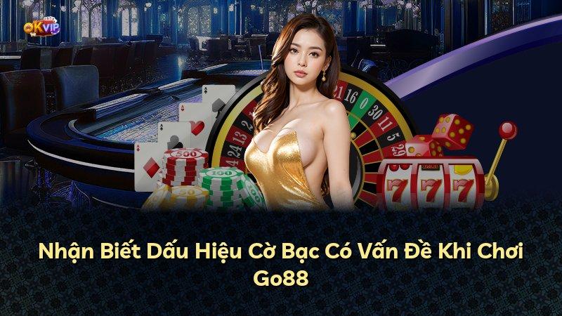Nhận Biết Dấu Hiệu Cờ Bạc Có Vấn Đề Khi Chơi Go88