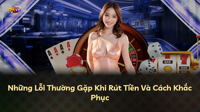 Những Lỗi Thường Gặp Khi Rút Tiền Và Cách Khắc Phục