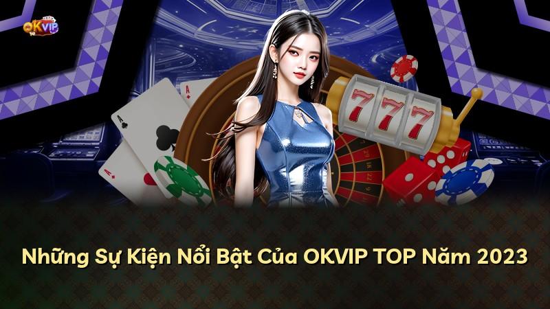 Những Sự Kiện Nổi Bật Của OKVIP TOP Năm 2025