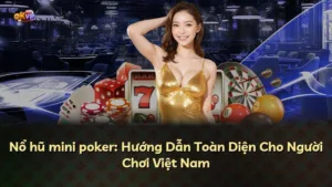 Nổ hũ mini poker: Hướng Dẫn Toàn Diện Cho Người Chơi Việt Nam