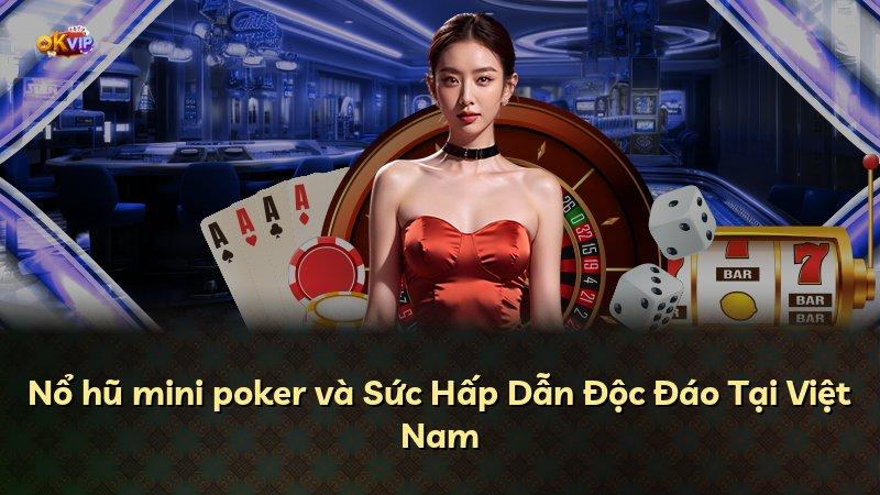 Nổ hũ mini poker và Sức Hấp Dẫn Độc Đáo Tại Việt Nam