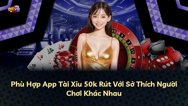 Phù Hợp App Tài Xỉu 50k Rút Với Sở Thích Người Chơi Khác Nhau