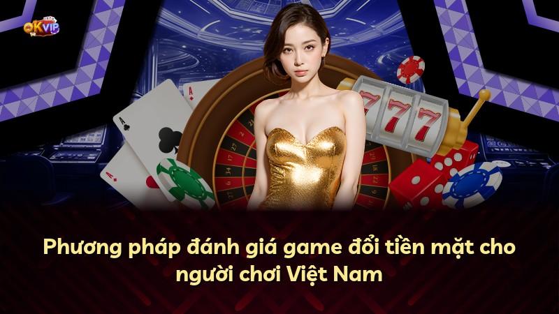 Phương pháp đánh giá game đổi tiền mặt cho người chơi Việt Nam