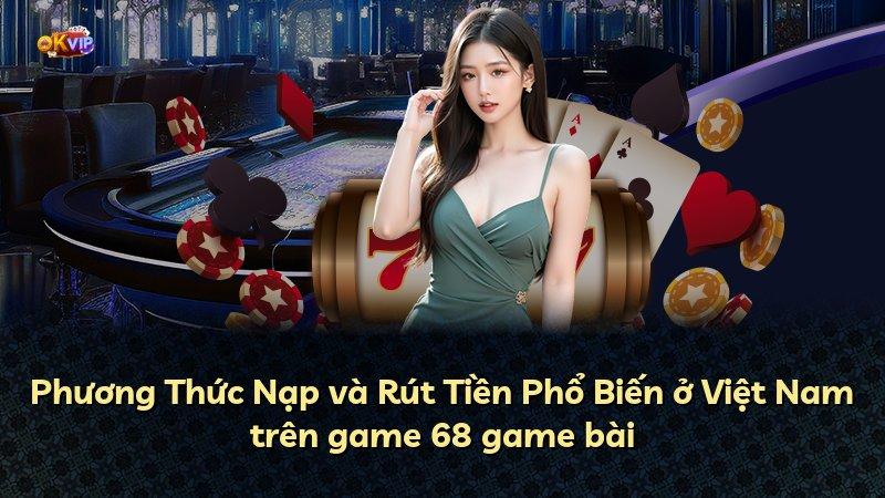 Phương Thức Nạp và Rút Tiền Phổ Biến ở Việt Nam trên game 68 game bài