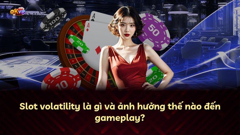 Slot volatility là gì và ảnh hưởng thế nào đến gameplay?