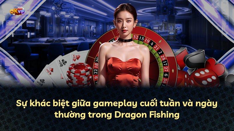 Sự khác biệt giữa gameplay cuối tuần và ngày thường trong Dragon Fishing
