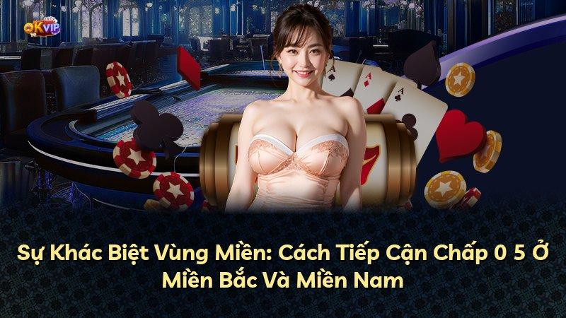 Sự Khác Biệt Vùng Miền: Cách Tiếp Cận Chấp 0 5 Ở Miền Bắc Và Miền Nam