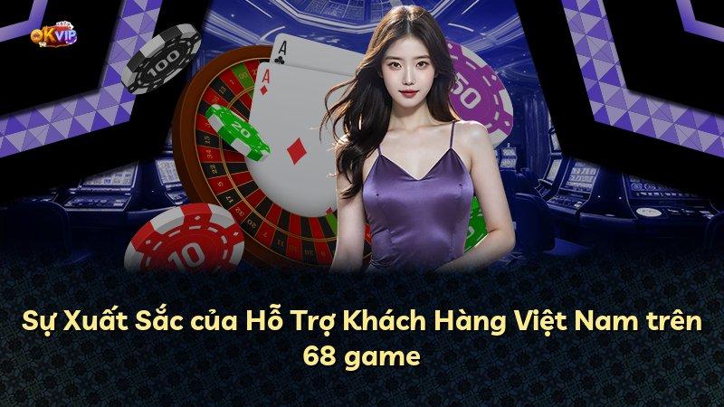 Sự Xuất Sắc của Hỗ Trợ Khách Hàng Việt Nam trên 68 game