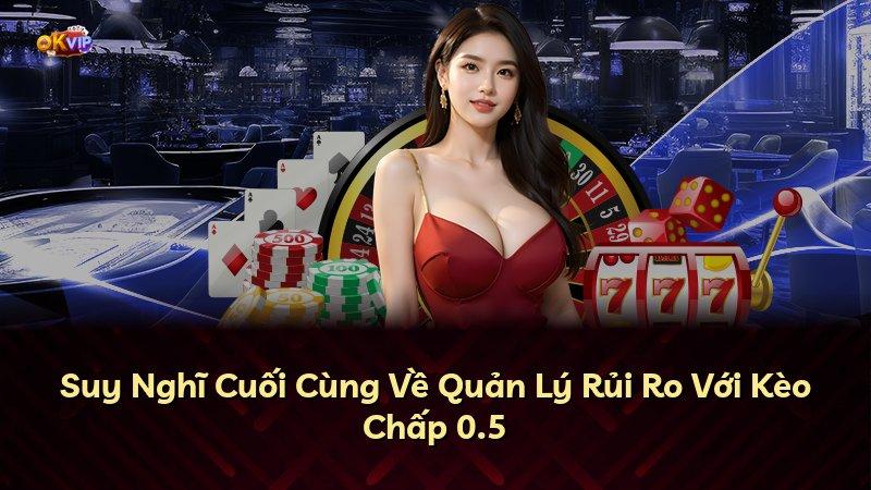 Suy Nghĩ Cuối Cùng Về Quản Lý Rủi Ro Với Kèo Chấp 0.5