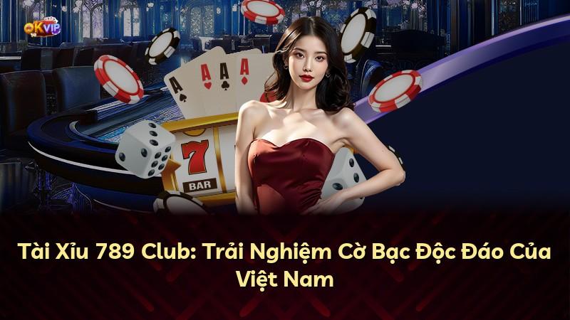 Tài Xỉu 789 Club: Trải Nghiệm Cờ Bạc Độc Đáo Của Việt Nam