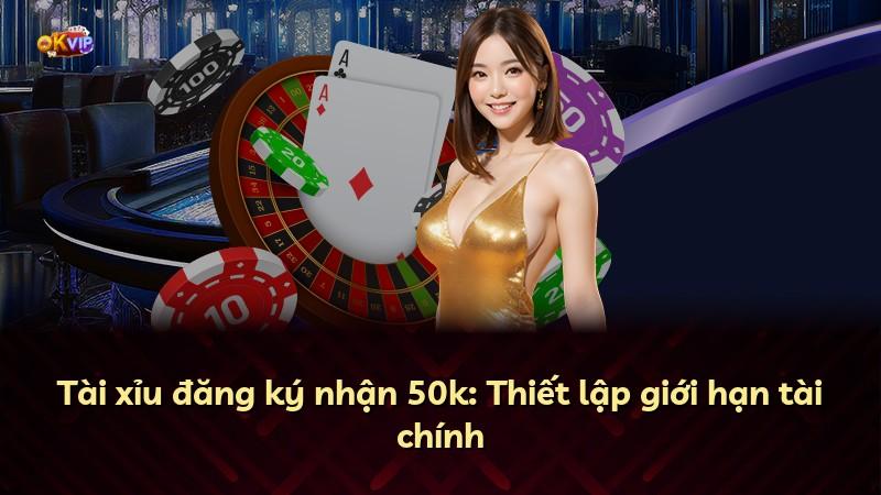 Tài xỉu đăng ký nhận 50k: Thiết lập giới hạn tài chính