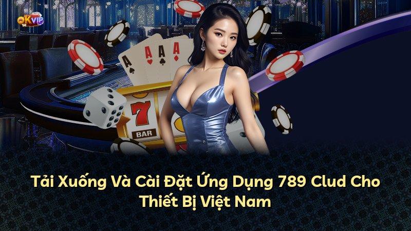 Tải Xuống Và Cài Đặt Ứng Dụng 789 Clud Cho Thiết Bị Việt Nam