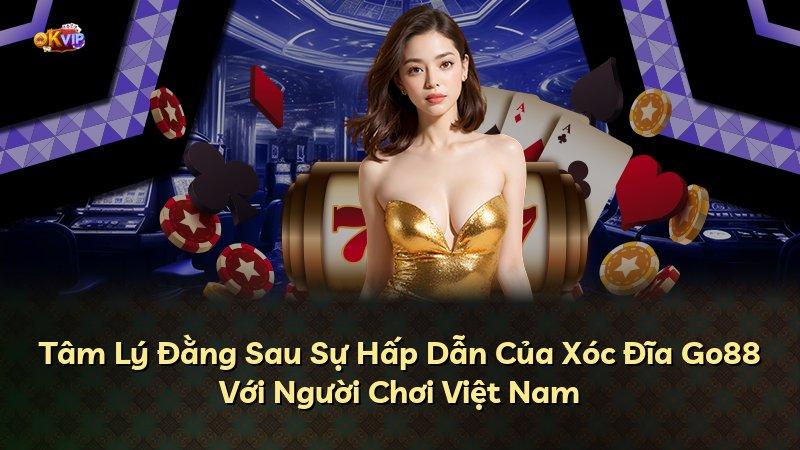 Tâm Lý Đằng Sau Sự Hấp Dẫn Của Xóc Đĩa Go88 Với Người Chơi Việt Nam