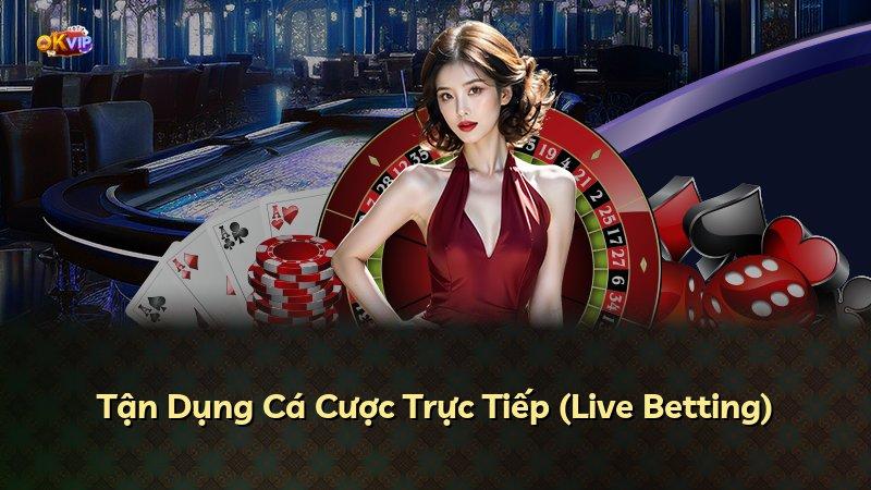 Tận Dụng Cá Cược Trực Tiếp (Live Betting)