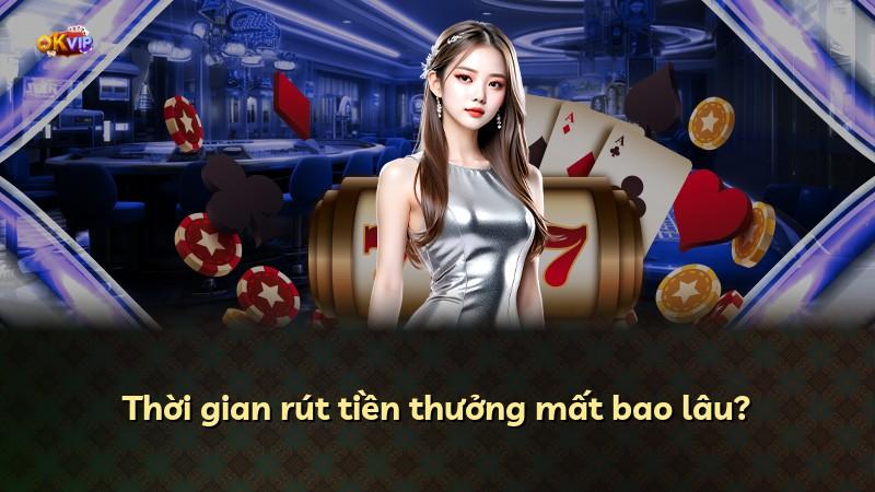Thời gian rút tiền thưởng mất bao lâu?