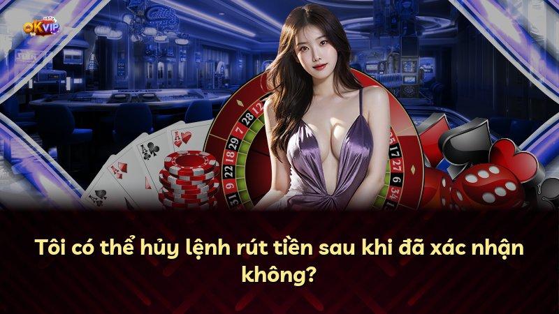 Tôi có thể hủy lệnh rút tiền sau khi đã xác nhận không?