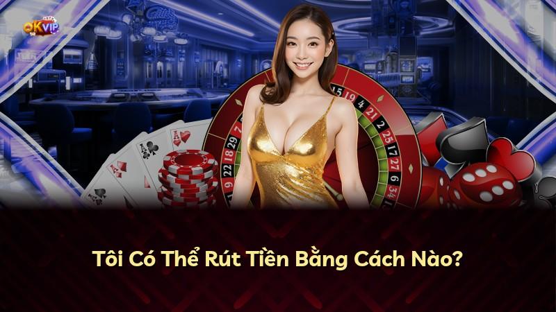 Tôi Có Thể Rút Tiền Bằng Cách Nào?