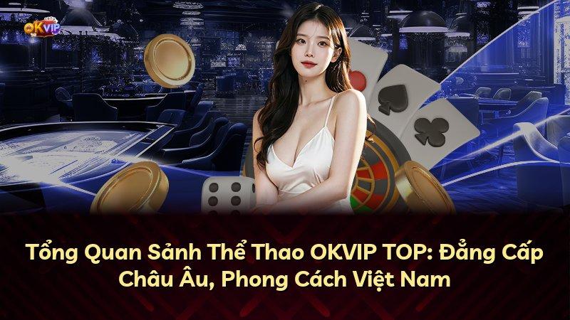 Tổng Quan Sảnh Thể Thao OKVIP TOP: Đẳng Cấp Châu Âu, Phong Cách Việt Nam