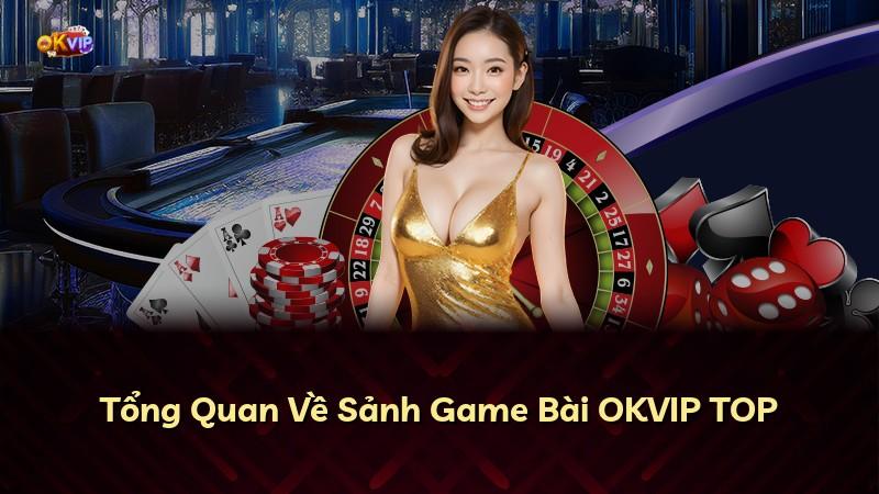 Tổng Quan Về Sảnh Game Bài OKVIP TOP