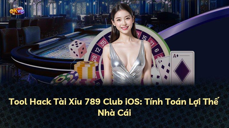 Tool Hack Tài Xỉu 789 Club iOS: Tính Toán Lợi Thế Nhà Cái