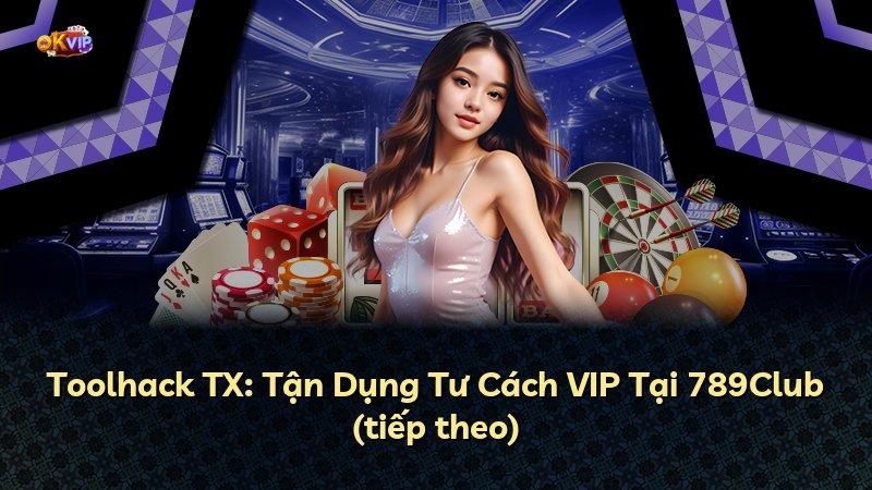 Toolhack TX: Tận Dụng Tư Cách VIP Tại 789Club (tiếp theo)