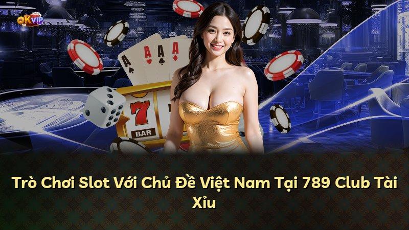 Trò Chơi Slot Với Chủ Đề Việt Nam Tại 789 Club Tài Xỉu
