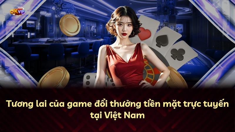 Tương lai của game đổi thưởng tiền mặt trực tuyến tại Việt Nam