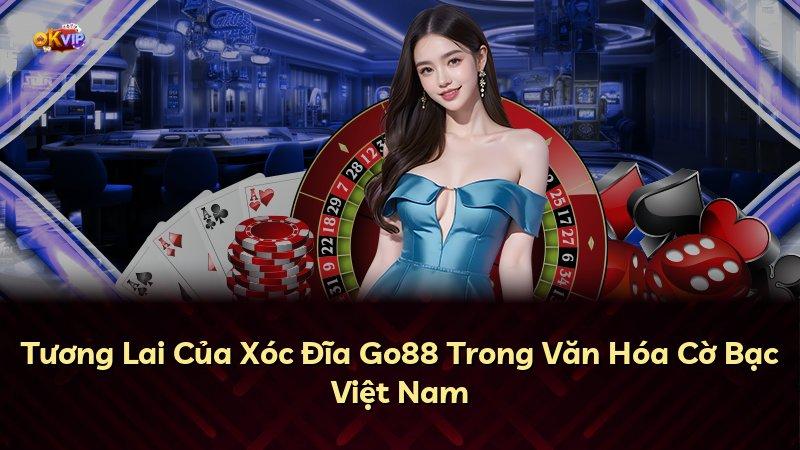 Tương Lai Của Xóc Đĩa Go88 Trong Văn Hóa Cờ Bạc Việt Nam