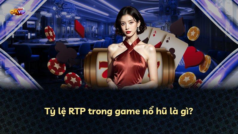 Tỷ lệ RTP trong game nổ hũ là gì?