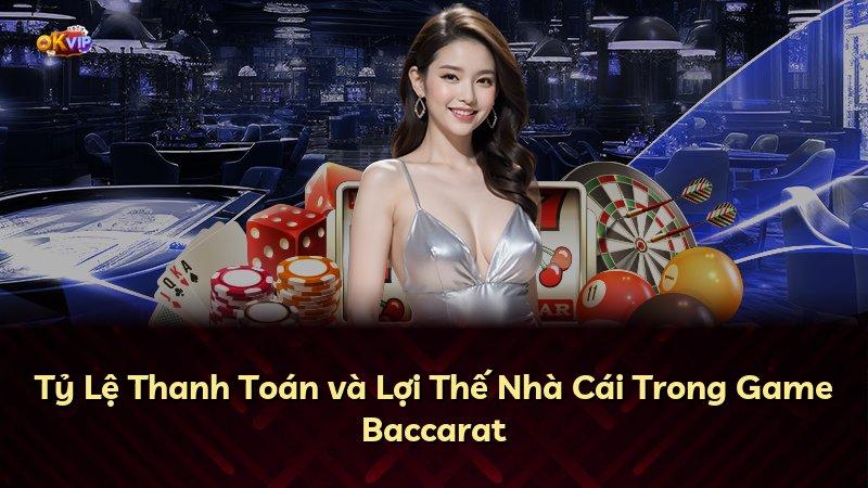 Tỷ Lệ Thanh Toán và Lợi Thế Nhà Cái Trong Game Baccarat