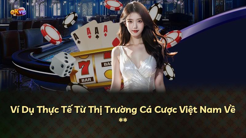 Ví Dụ Thực Tế Từ Thị Trường Cá Cược Việt Nam Về **