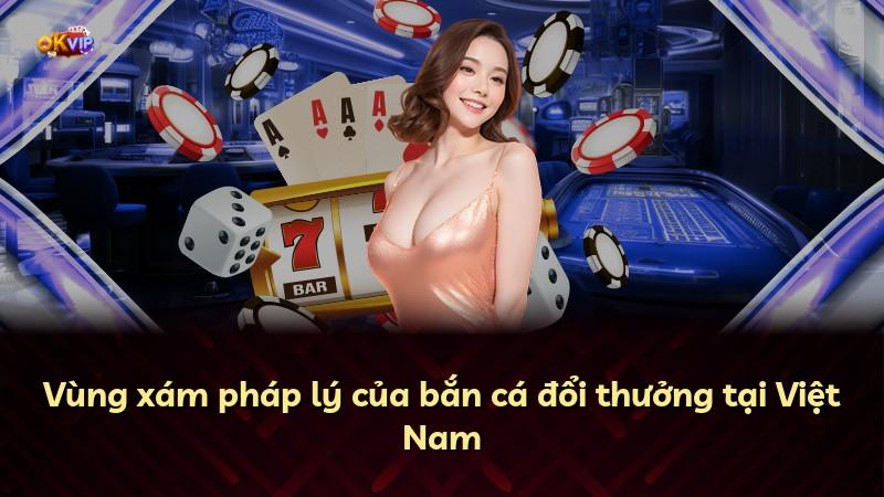 Vùng xám pháp lý của bắn cá đổi thưởng tại Việt Nam