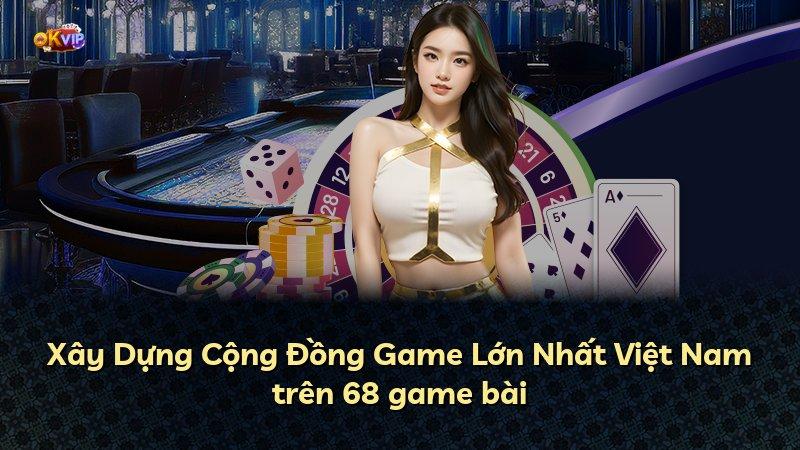 Xây Dựng Cộng Đồng Game Lớn Nhất Việt Nam trên 68 game bài