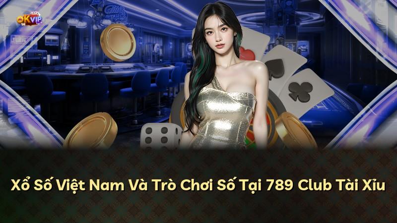 Xổ Số Việt Nam Và Trò Chơi Số Tại 789 Club Tài Xỉu