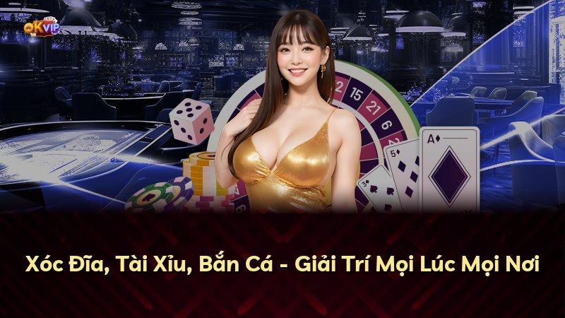 Xóc Đĩa, Tài Xỉu, Bắn Cá - Giải Trí Mọi Lúc Mọi Nơi