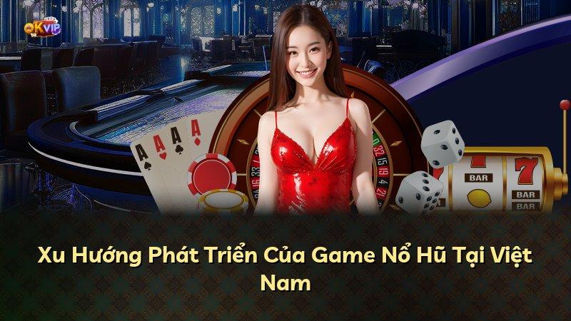 Xu Hướng Phát Triển Của Game Nổ Hũ Tại Việt Nam