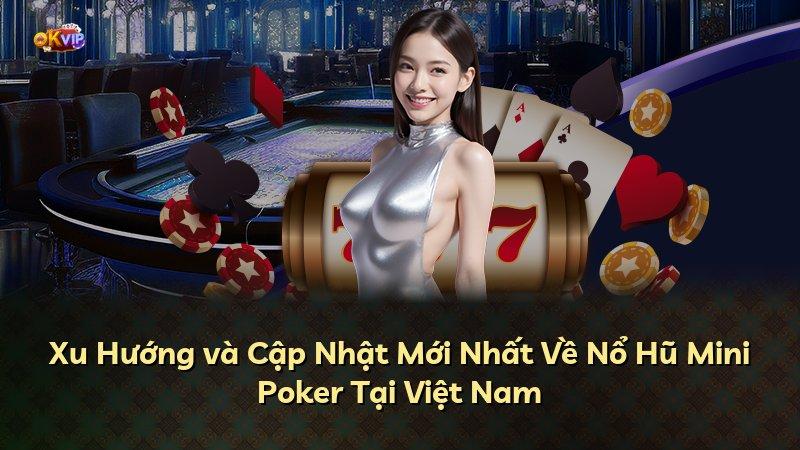 Xu Hướng và Cập Nhật Mới Nhất Về Nổ Hũ Mini Poker Tại Việt Nam